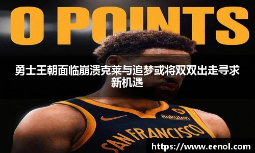 勇士王朝面临崩溃克莱与追梦或将双双出走寻求新机遇