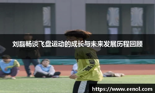 刘磊畅谈飞盘运动的成长与未来发展历程回顾
